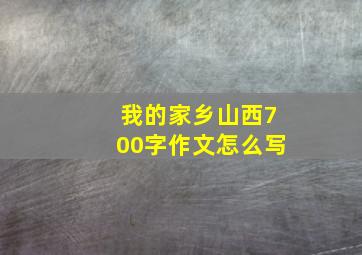 我的家乡山西700字作文怎么写