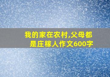 我的家在农村,父母都是庄稼人作文600字