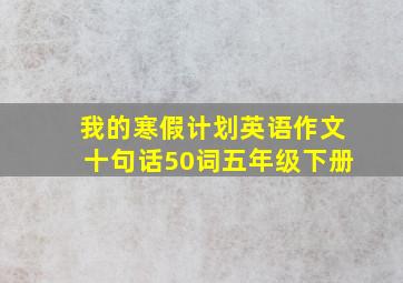 我的寒假计划英语作文十句话50词五年级下册