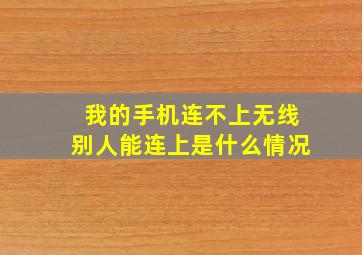 我的手机连不上无线别人能连上是什么情况