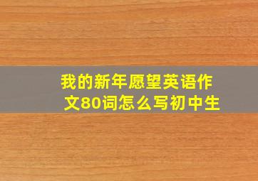 我的新年愿望英语作文80词怎么写初中生