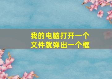 我的电脑打开一个文件就弹出一个框