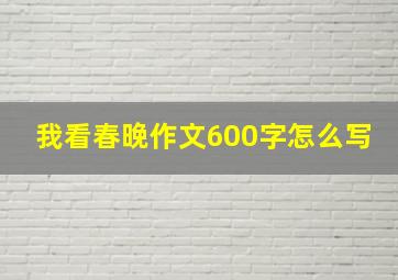 我看春晚作文600字怎么写