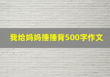 我给妈妈捶捶背500字作文