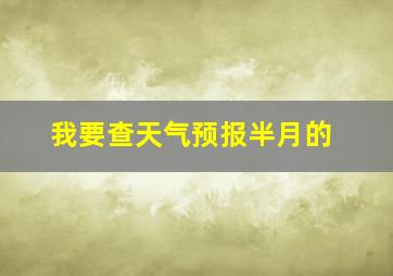 我要查天气预报半月的