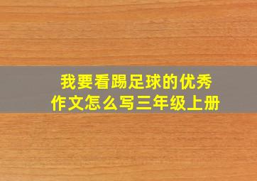 我要看踢足球的优秀作文怎么写三年级上册