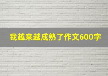 我越来越成熟了作文600字