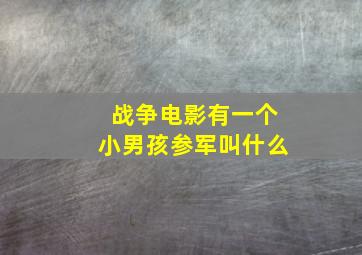 战争电影有一个小男孩参军叫什么