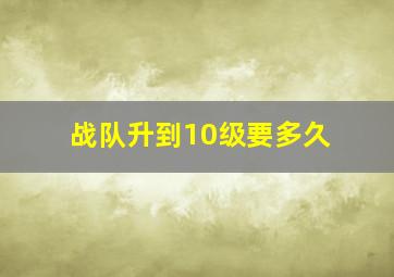 战队升到10级要多久