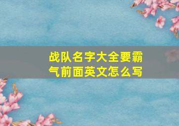 战队名字大全要霸气前面英文怎么写