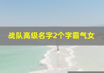 战队高级名字2个字霸气女