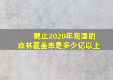 截止2020年我国的森林覆盖率是多少亿以上