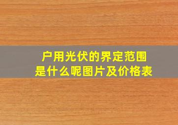 户用光伏的界定范围是什么呢图片及价格表