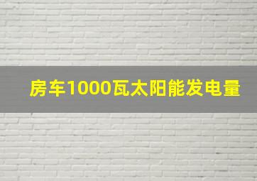 房车1000瓦太阳能发电量