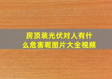 房顶装光伏对人有什么危害呢图片大全视频