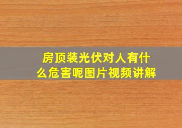 房顶装光伏对人有什么危害呢图片视频讲解