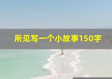 所见写一个小故事150字