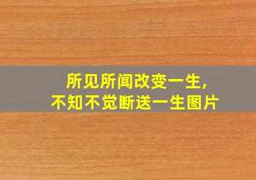 所见所闻改变一生,不知不觉断送一生图片