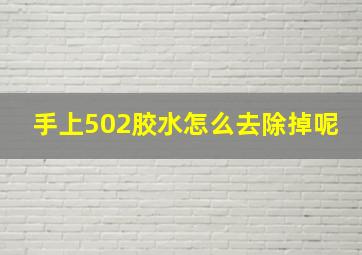 手上502胶水怎么去除掉呢