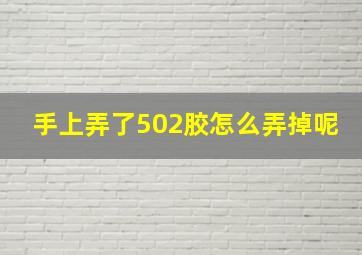 手上弄了502胶怎么弄掉呢