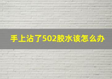 手上沾了502胶水该怎么办