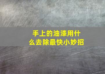 手上的油漆用什么去除最快小妙招