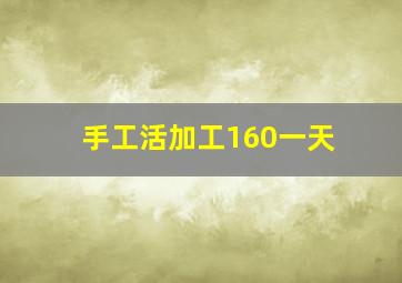 手工活加工160一天