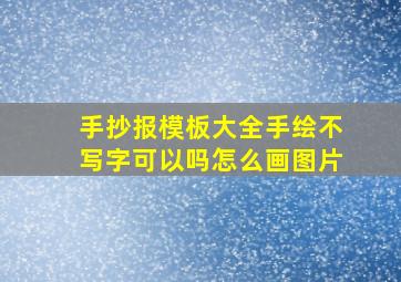 手抄报模板大全手绘不写字可以吗怎么画图片