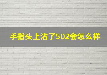 手指头上沾了502会怎么样