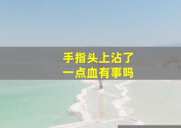 手指头上沾了一点血有事吗