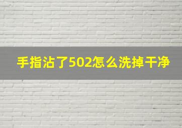 手指沾了502怎么洗掉干净