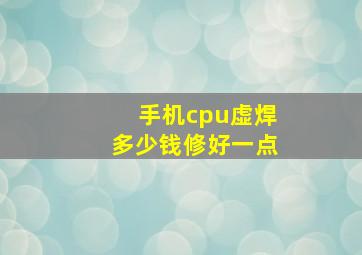 手机cpu虚焊多少钱修好一点