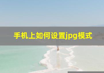 手机上如何设置jpg模式