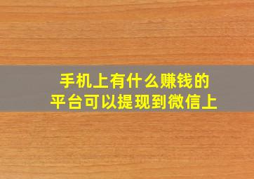 手机上有什么赚钱的平台可以提现到微信上