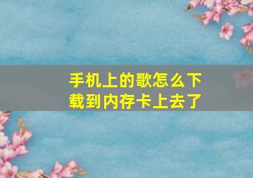 手机上的歌怎么下载到内存卡上去了