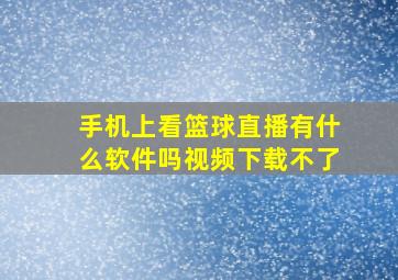 手机上看篮球直播有什么软件吗视频下载不了