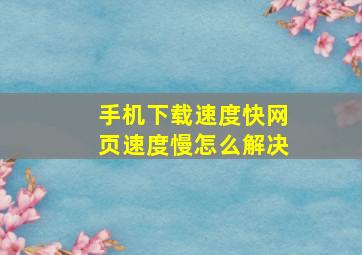 手机下载速度快网页速度慢怎么解决