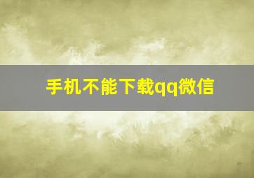 手机不能下载qq微信