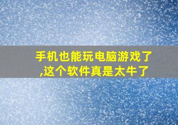 手机也能玩电脑游戏了,这个软件真是太牛了