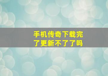 手机传奇下载完了更新不了了吗