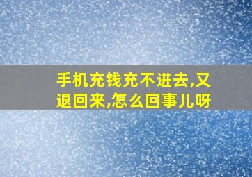 手机充钱充不进去,又退回来,怎么回事儿呀