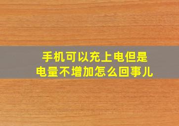 手机可以充上电但是电量不增加怎么回事儿