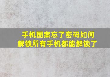 手机图案忘了密码如何解锁所有手机都能解锁了