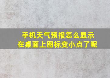 手机天气预报怎么显示在桌面上图标变小点了呢