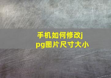 手机如何修改jpg图片尺寸大小