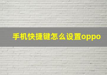 手机快捷键怎么设置oppo