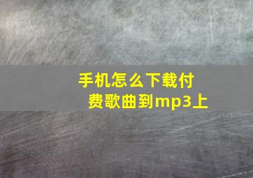 手机怎么下载付费歌曲到mp3上