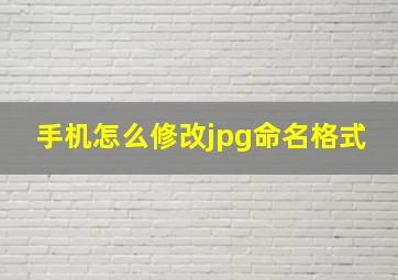 手机怎么修改jpg命名格式