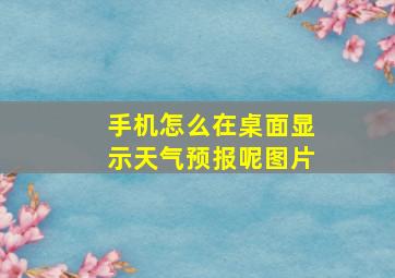 手机怎么在桌面显示天气预报呢图片