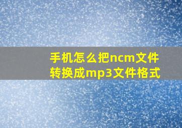 手机怎么把ncm文件转换成mp3文件格式